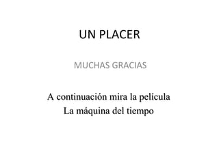 UN PLACER MUCHAS GRACIAS A continuación mira la película La máquina del tiempo 