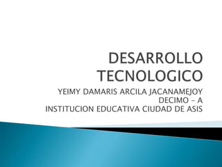 YEIMY DAMARIS ARCILA JACANAMEJOY
DECIMO – A
INSTITUCION EDUCATIVA CIUDAD DE ASIS
 