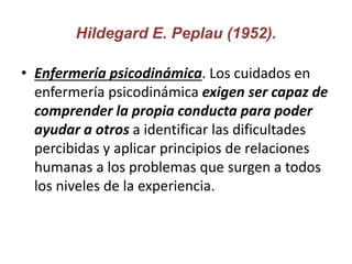 Hildegard E. Peplau (1952).
• Enfermería psicodinámica. Los cuidados en
enfermería psicodinámica exigen ser capaz de
compr...