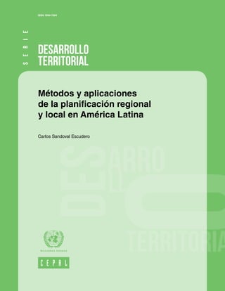 DESARROLLO
TERRITORIAL
ISSN 1994-7364
Métodos y aplicaciones
de la planificación regional
y local en América Latina
Carlos Sandoval Escudero
SERIE
 