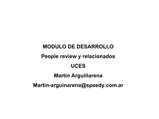 MODULO DE DESARROLLO People review y relacionados UCES Martin Argui ñarena [email_address] 