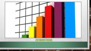 ESTADISTICAS
 