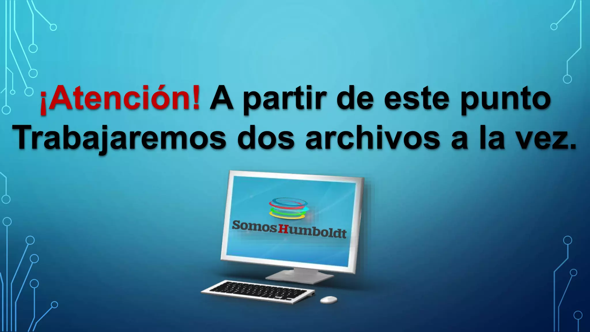 ¡Atención! A partir de este punto
Trabajaremos dos archivos a la vez.
 