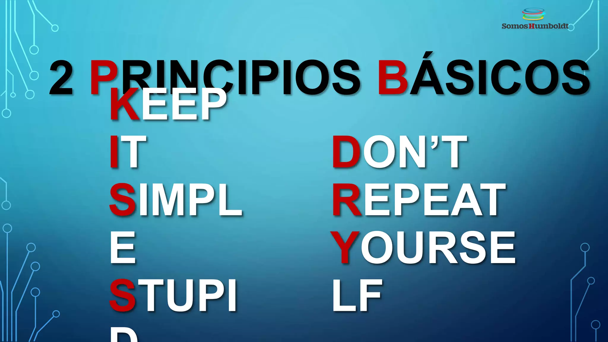 2 PRINCIPIOS BÁSICOS
KEEP
IT
SIMPL
E
STUPI
DON’T
REPEAT
YOURSE
LF
 