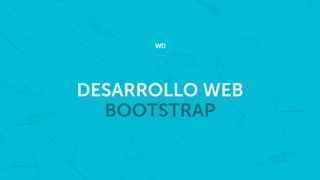 DESARROLLO WEB
BOOTSTRAP
 