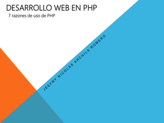 DESARROLLO WEB EN PHP
7 razones de uso de PHP
 