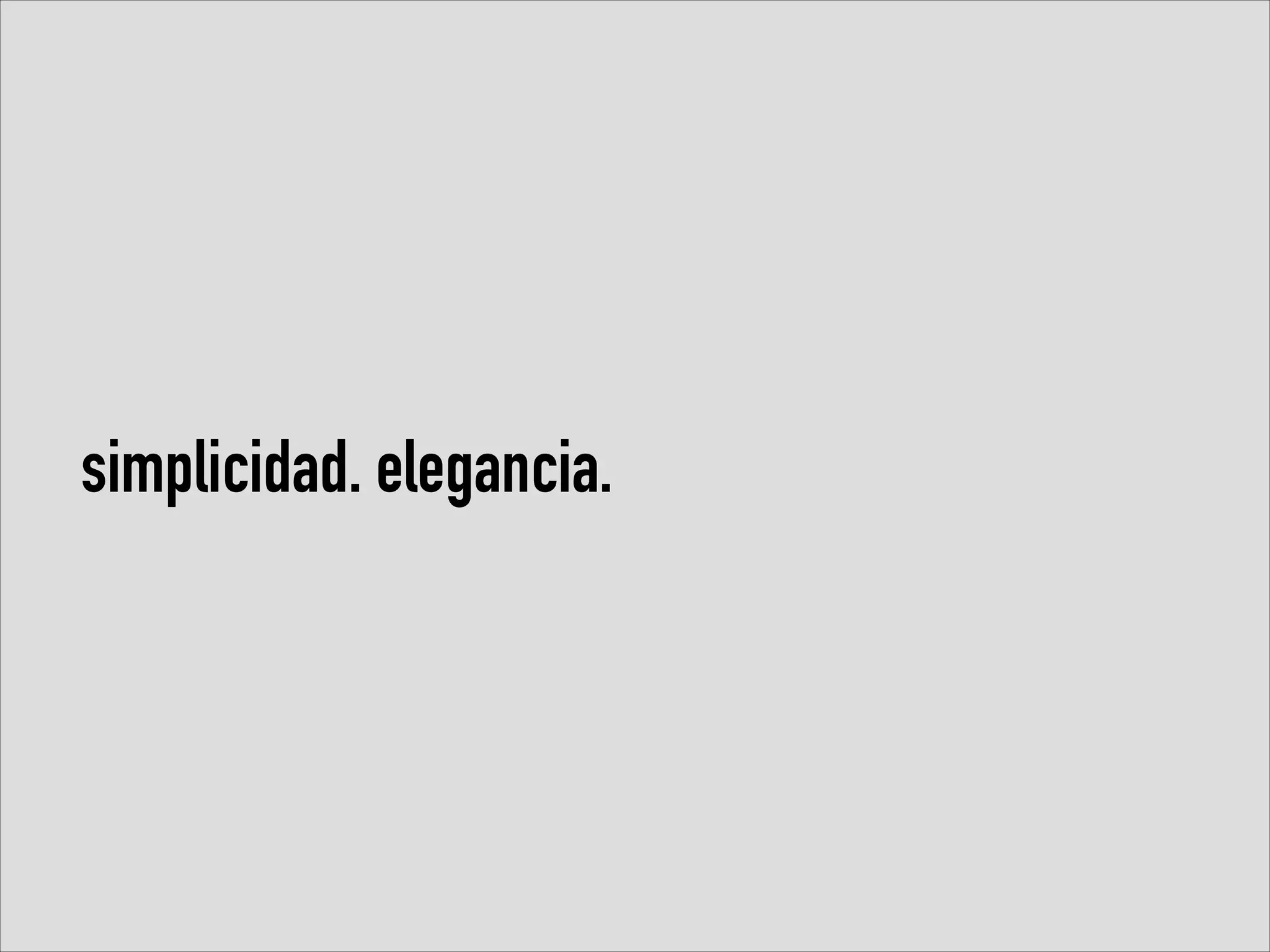 simplicidad. elegancia.

 