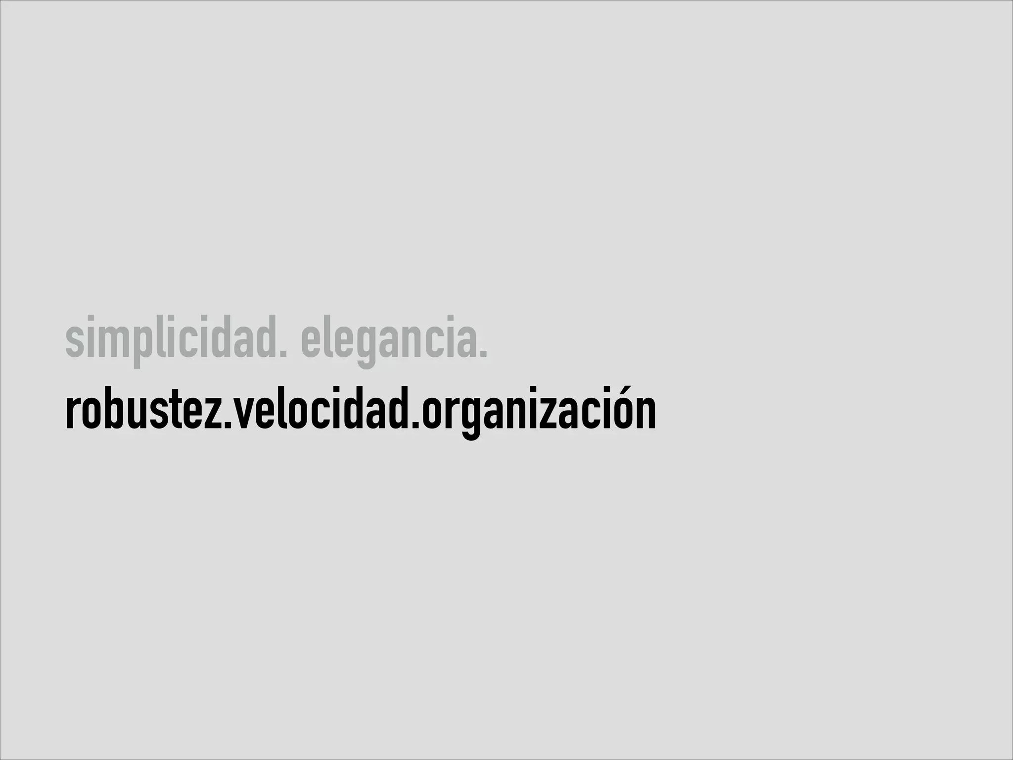 simplicidad. elegancia.
robustez.velocidad.organización

 