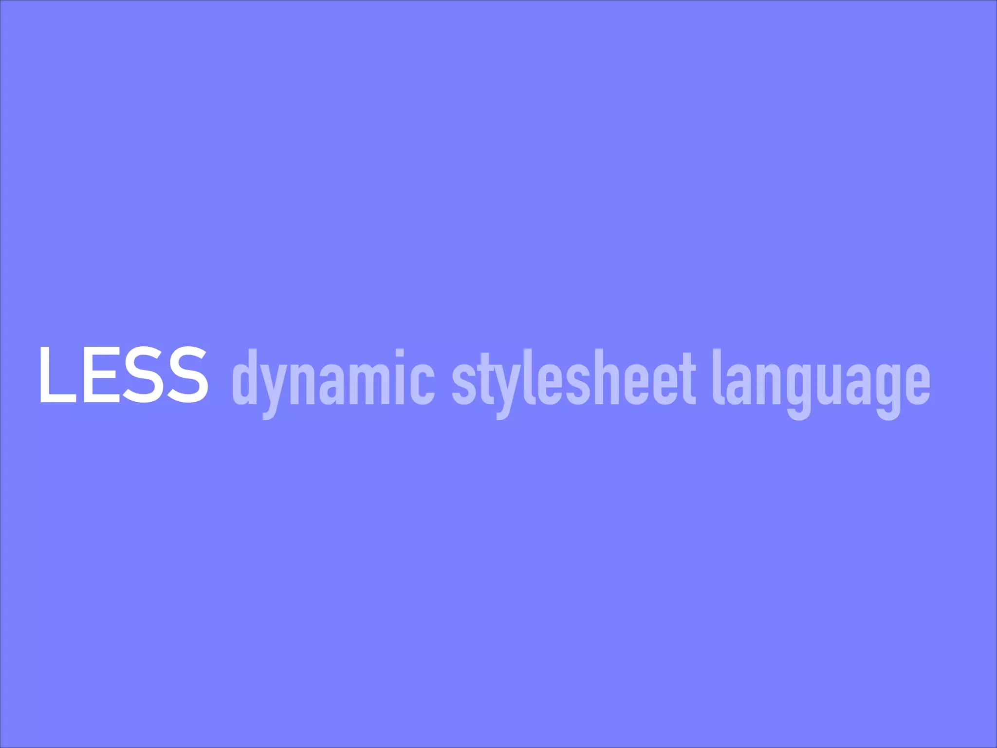LESS dynamic stylesheet language

 