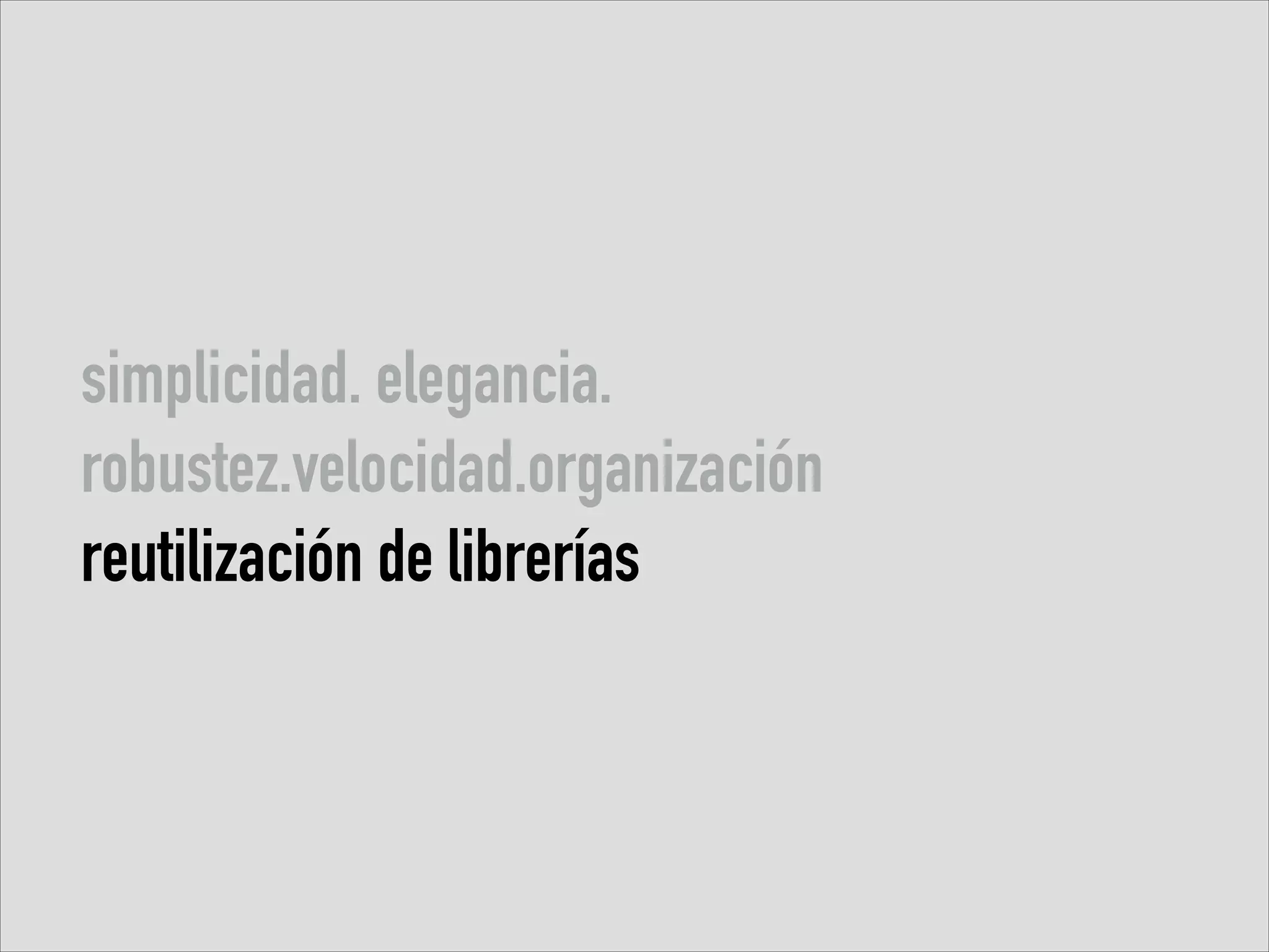 simplicidad. elegancia.
robustez.velocidad.organización
reutilización de librerías

 