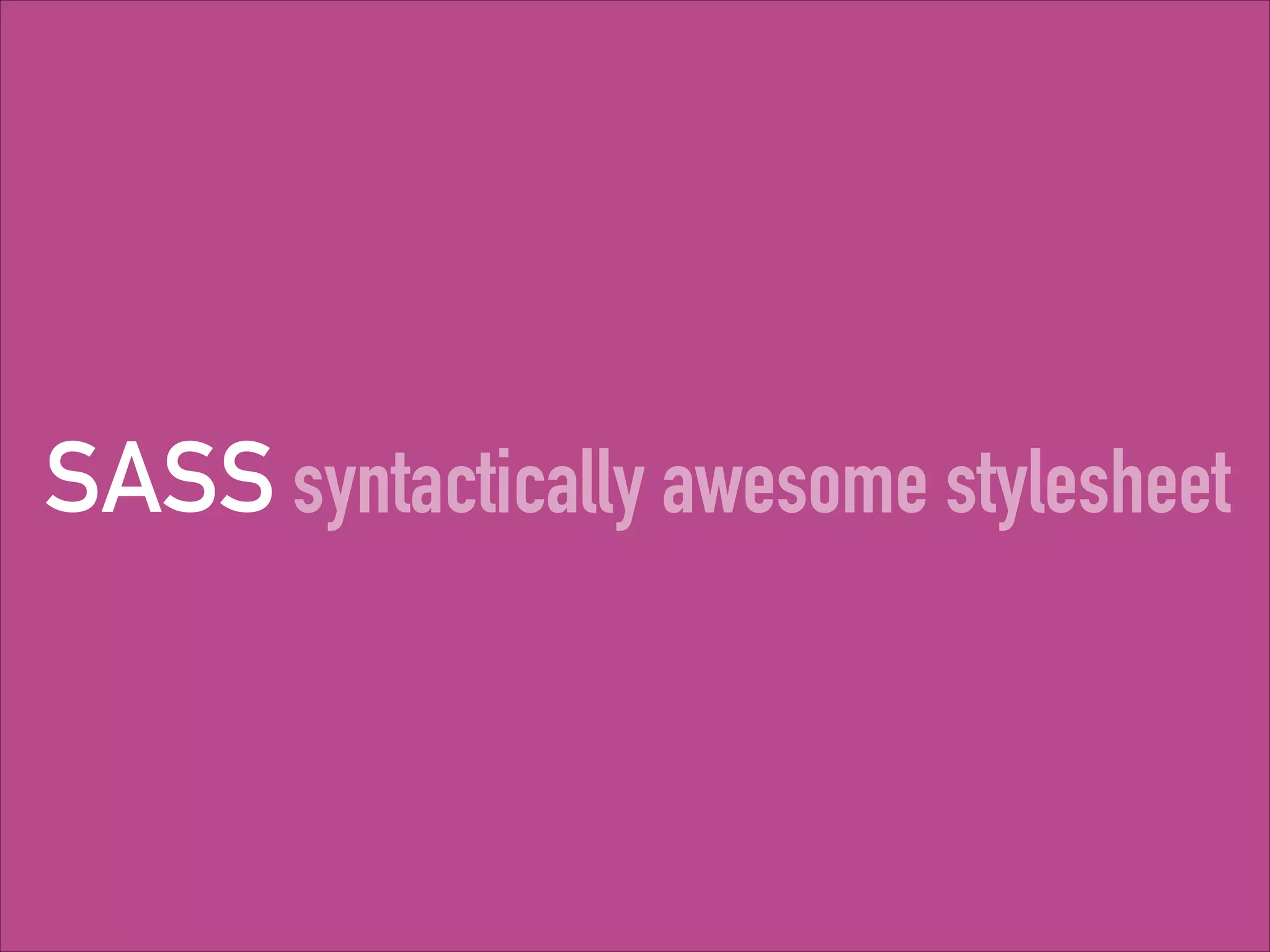 SASS syntactically awesome stylesheet

 