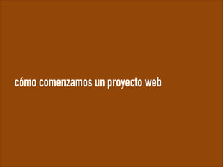 cómo comenzamos un proyecto web

 