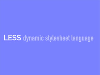 LESS dynamic stylesheet language

 