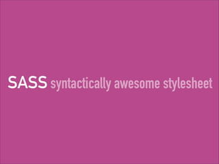SASS syntactically awesome stylesheet

 