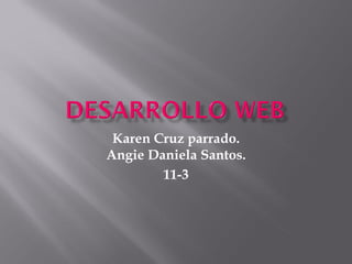 Karen Cruz parrado.
Angie Daniela Santos.
        11-3
 