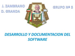 J. ZAMBRANO  GRUPO Nº 5 D. GRANDA DESARROLLO Y DOCUMENTACION DEL  SOFTWARE 