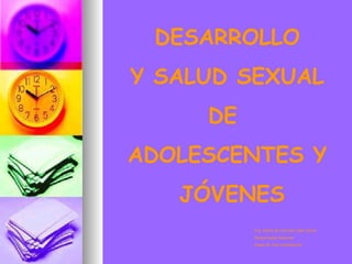 DESARROLLO Y SALUD SEXUAL DE  ADOLESCENTES Y JÓVENES Dra. María del Carmen Calle Dávila Responsable Nacional  Etapa de Vida Adolescente 
