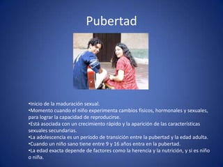 PubertadInicio de la maduración sexual. 