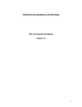 PROPUESTA DE DESARROLLO DE SOFTWARE
Plan de Desarrollo de Software
Versión 1.0
1
 
