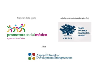 Promotora Social México Ashoka emprendedoresSociales, A.C.
ANDE
 