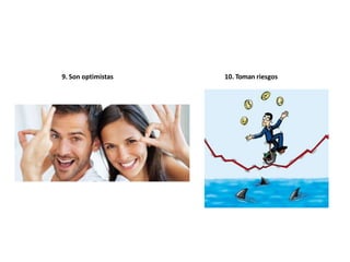 9. Son optimistas 10. Toman riesgos
 