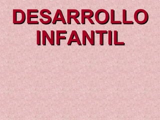 DESARROLLODESARROLLO
INFANTILINFANTIL
 