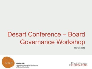 Desart Conference – Board
Governance Workshop
March 2015
 