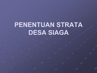 PENENTUAN STRATA
DESA SIAGA
 