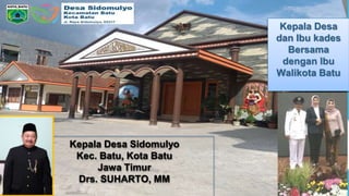 Kepala Desa
dan Ibu kades
Bersama
dengan Ibu
Walikota Batu
Kepala Desa Sidomulyo
Kec. Batu, Kota Batu
Jawa Timur
Drs. SUHARTO, MM
 