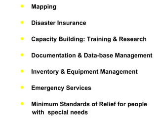 Mapping Disaster Insurance Capacity Building: Training & Research Documentation & Data-base Management Inventory & Equipment Management Emergency Services Minimum Standards of Relief for people  with  special needs  