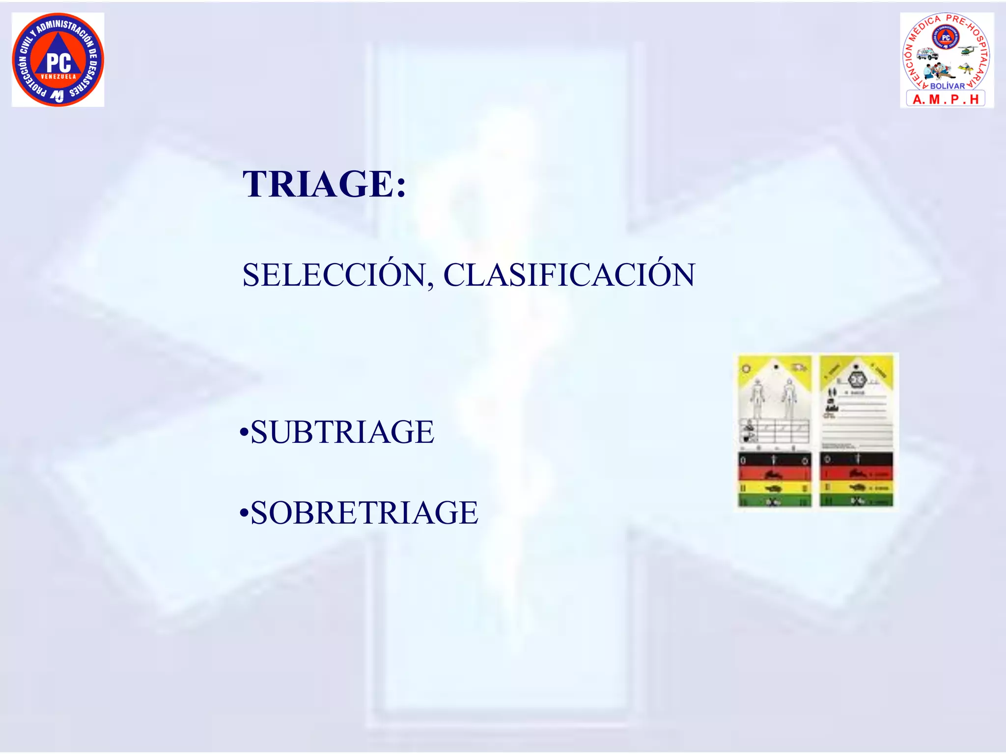 TRIAGE:
SELECCIÓN, CLASIFICACIÓN
•SUBTRIAGE
•SOBRETRIAGE
 