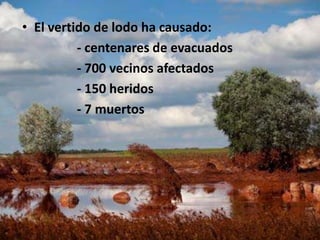 • El vertido de lodo ha causado:
- centenares de evacuados
- 700 vecinos afectados
- 150 heridos
- 7 muertos
 
