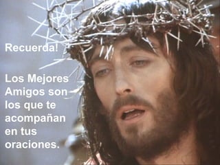 Los Mejores Amigos son los que te acompañan en tus oraciones. Recuerda!