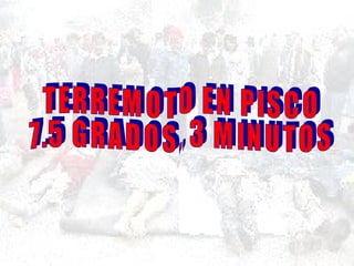 TERREMOTO EN PISCO  7.5 GRADOS, 3 MINUTOS  