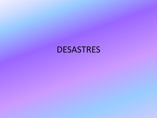 DESASTRES
 