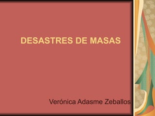 DESASTRES DE MASAS Verónica Adasme Zeballos 