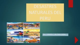 DESASTRES
NATURALES DEL
PERU
Doc. CARMEN C. BELTRAN OJEDA
 