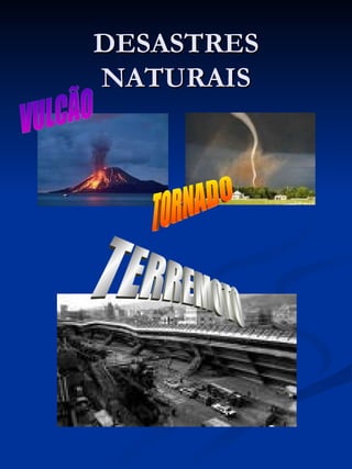 DESASTRES NATURAIS TERREMOTO VULCÃO TORNADO 