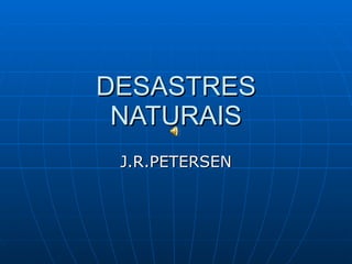DESASTRES NATURAIS J.R.PETERSEN 