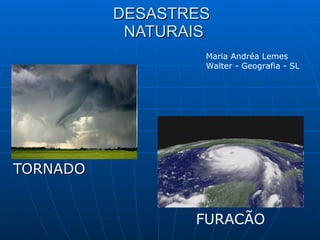 DESASTRES  NATURAIS TORNADO  FURACÃO Maria Andréa Lemes Walter - Geografia - SL 