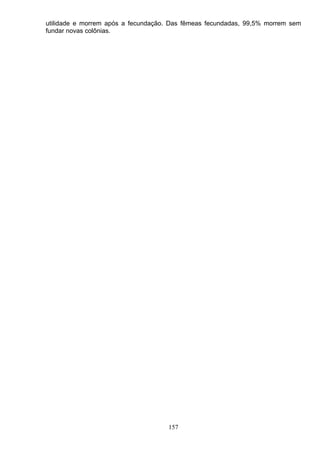 utilidade e morrem após a fecundação. Das fêmeas fecundadas, 99,5% morrem sem
fundar novas colônias.
157
 