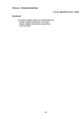 TITULO II – PRAGAS VEGETAIS
CODAR: NB.VPP/CODAR: 14.201
Introdução
As pragas vegetais podem ser classificadas em:
- pragas vegetais prejudiciais á pecuária;
- pragas vegetais prejudiciais à agricultura;
maré vermelha.
168
 