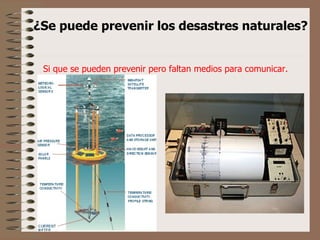 ¿Se puede prevenir los desastres naturales? Si que se pueden prevenir pero faltan medios para comunicar. 