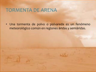 TORMENTA DE ARENAUna tormenta de polvo o polvareda es un fenómeno meteorológico común en regiones áridas y semiáridas.