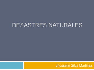 Desastres Naturales Jhosselin Silva Martinez 