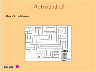 ¡Actividades!
Llega al bote de basura

 