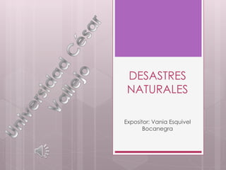 DESASTRES
NATURALES
Expositor: Vania Esquivel
Bocanegra
 
