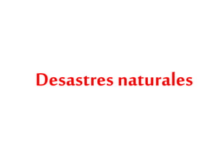 Desastres naturales
 