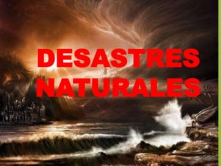 DESASTRES 
NATURALES 
 