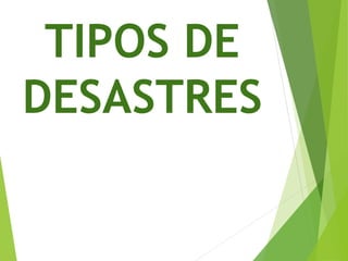 TIPOS DE 
DESASTRES 
 